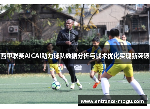 西甲联赛AICAI助力球队数据分析与战术优化实现新突破