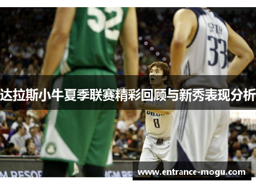 达拉斯小牛夏季联赛精彩回顾与新秀表现分析