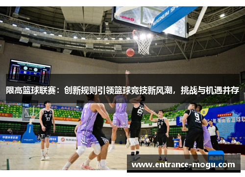 限高篮球联赛：创新规则引领篮球竞技新风潮，挑战与机遇并存